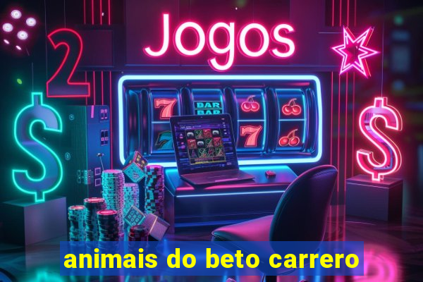 animais do beto carrero