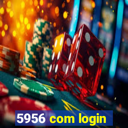 5956 com login