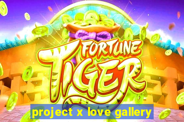 project x love gallery