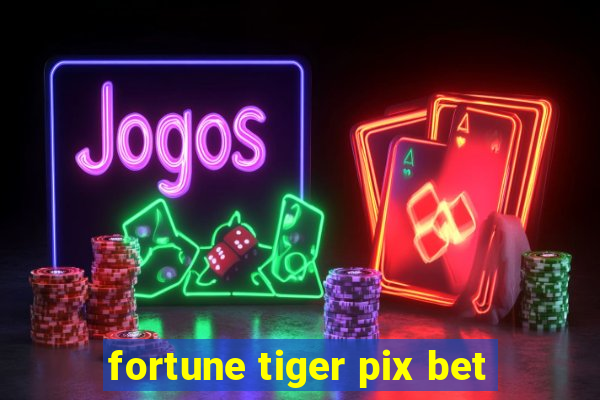 fortune tiger pix bet