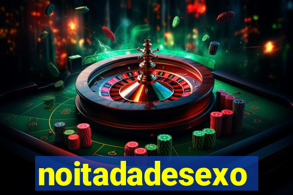 noitadadesexo