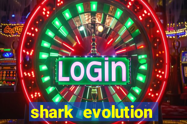 shark evolution dinheiro infinito