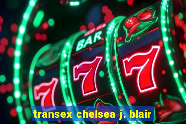 transex chelsea j. blair