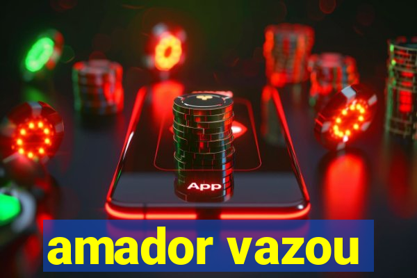 amador vazou