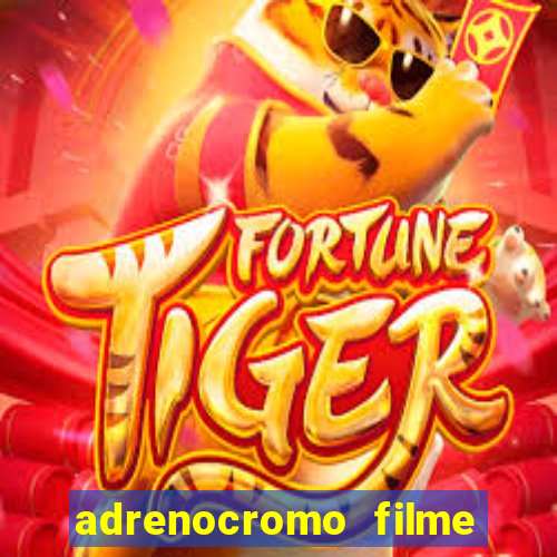 adrenocromo filme completo dublado