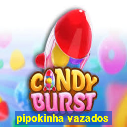 pipokinha vazados