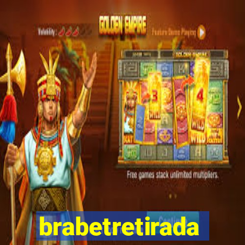 brabetretirada