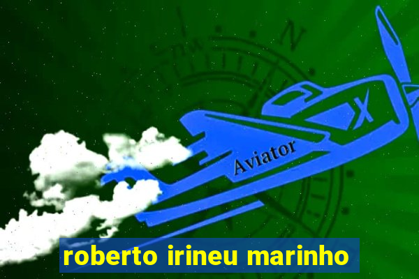 roberto irineu marinho