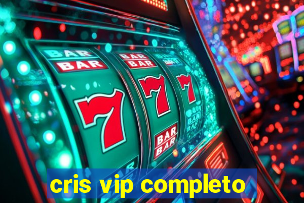 cris vip completo