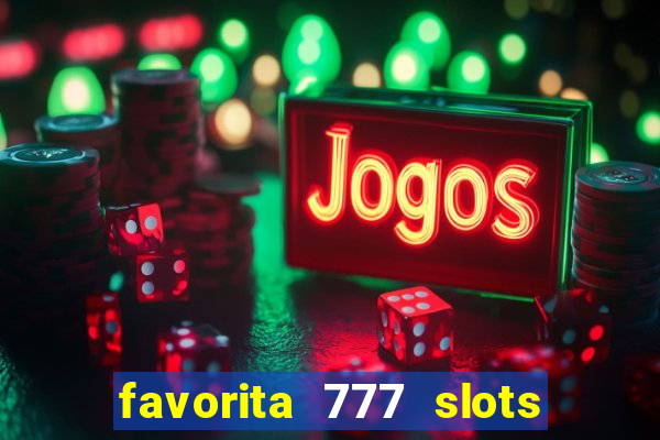 favorita 777 slots é confiável