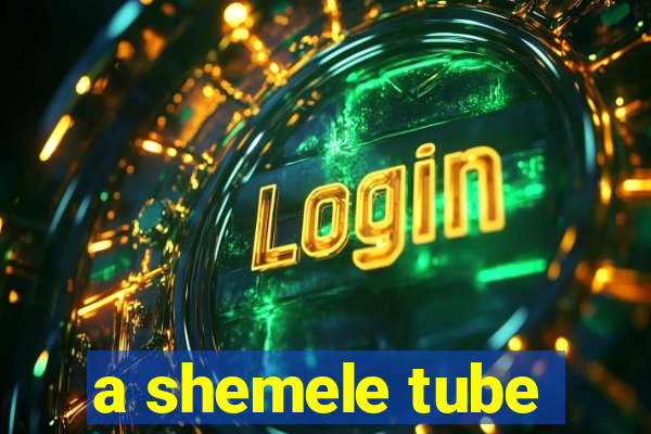 a shemele tube