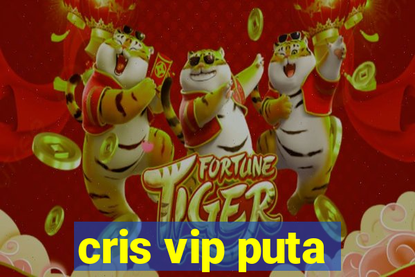 cris vip puta