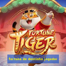 fortuna de dentinho jogador