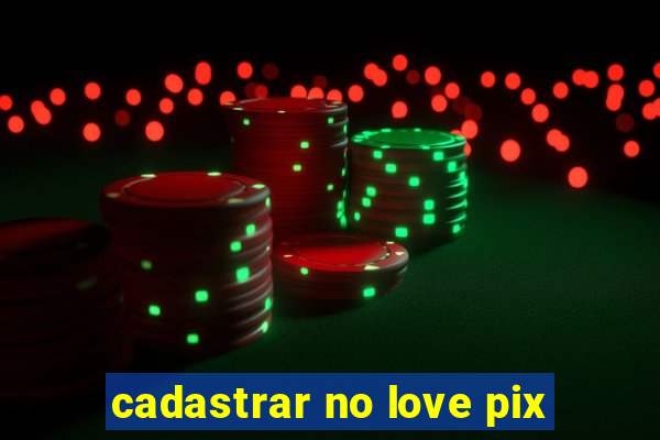 cadastrar no love pix