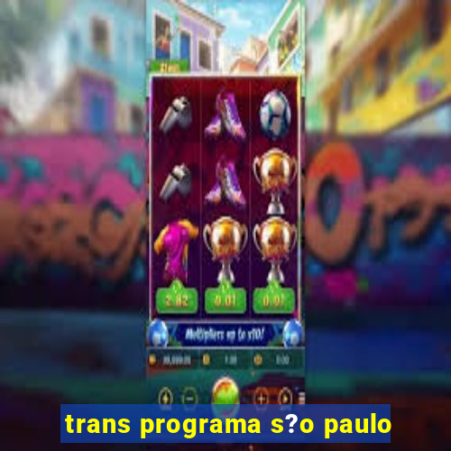 trans programa s?o paulo