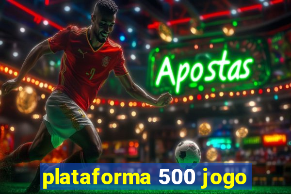 plataforma 500 jogo