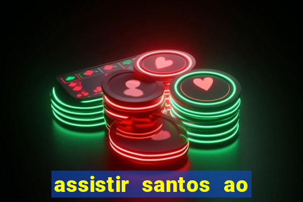 assistir santos ao vivo futemax