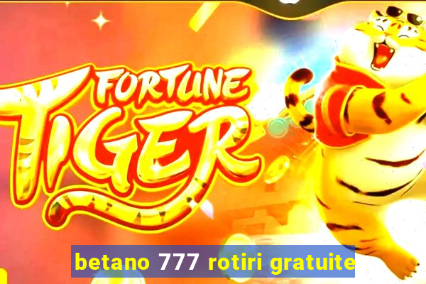 betano 777 rotiri gratuite