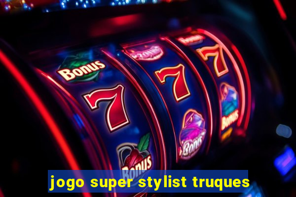 jogo super stylist truques