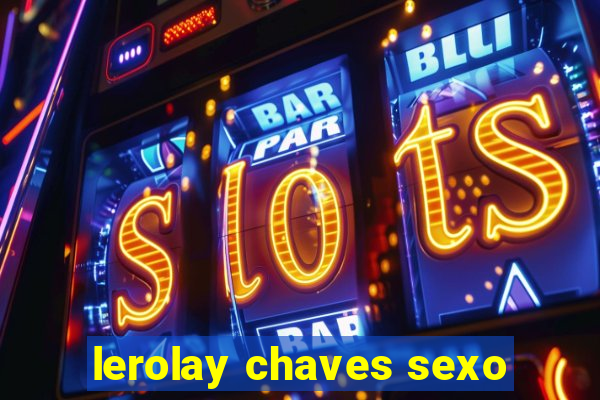 lerolay chaves sexo