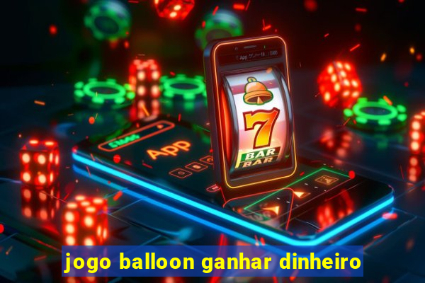 jogo balloon ganhar dinheiro