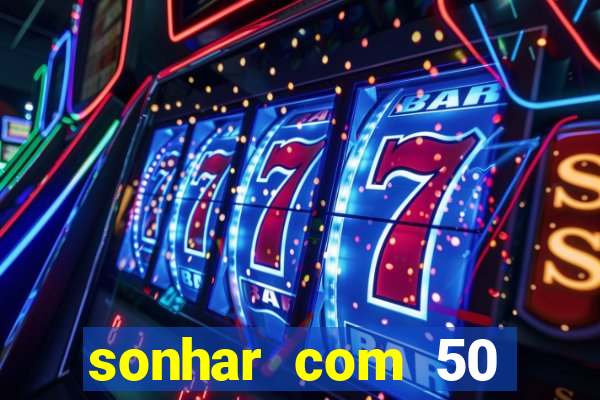 sonhar com 50 reais jogo do bicho