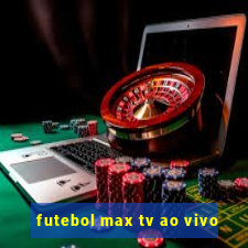 futebol max tv ao vivo