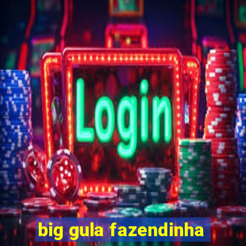 big gula fazendinha