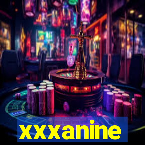 xxxanine