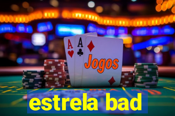 estrela bad