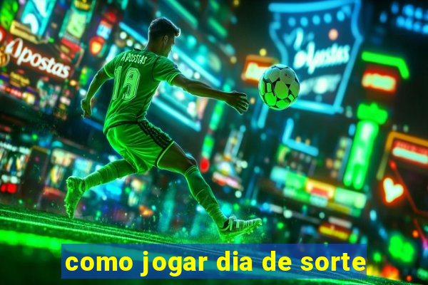 como jogar dia de sorte