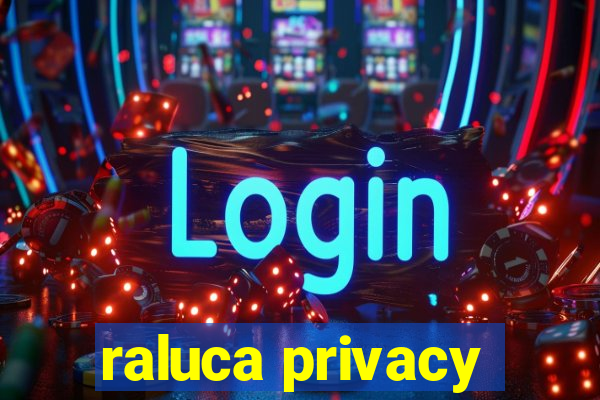 raluca privacy