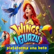 plataforma ana bete