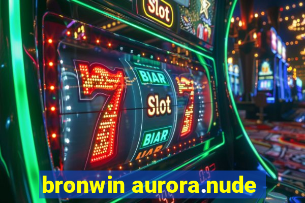 bronwin aurora.nude