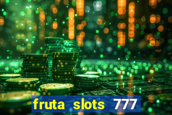 fruta slots 777 mega jackpot paga mesmo