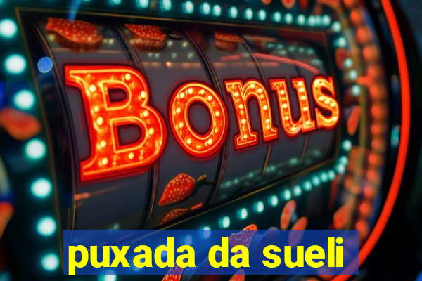 puxada da sueli