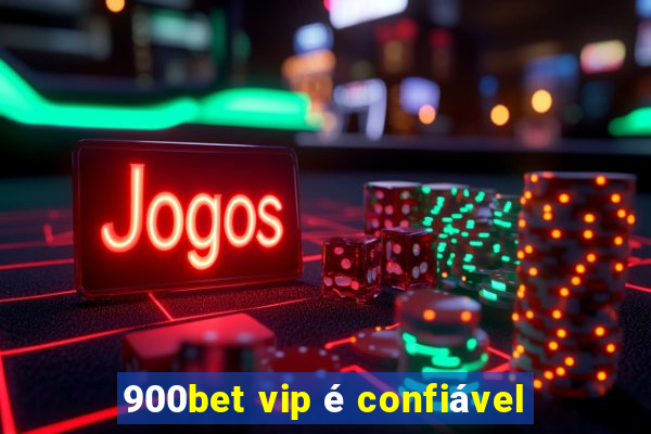 900bet vip é confiável