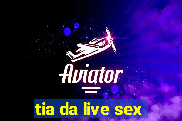 tia da live sex