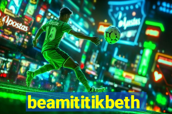 beamititikbeth