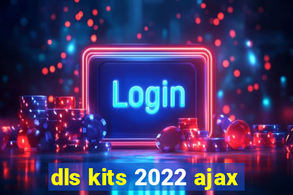 dls kits 2022 ajax