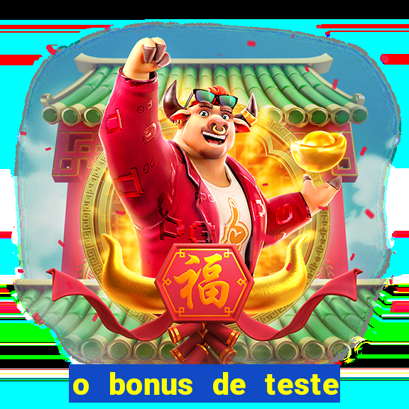 o bonus de teste é apenas para jogar