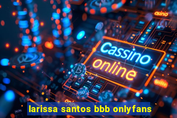 larissa santos bbb onlyfans