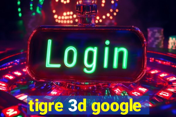 tigre 3d google