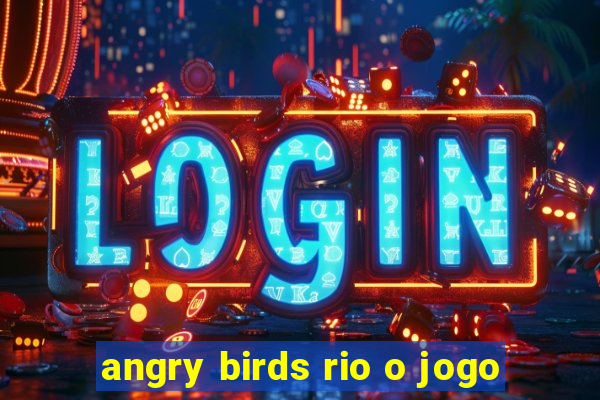 angry birds rio o jogo