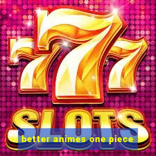 better animes one piece