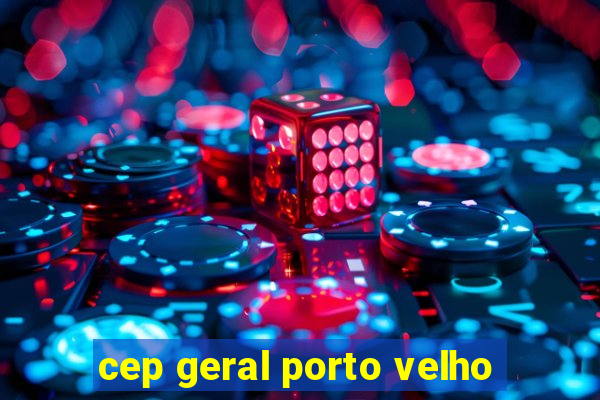 cep geral porto velho