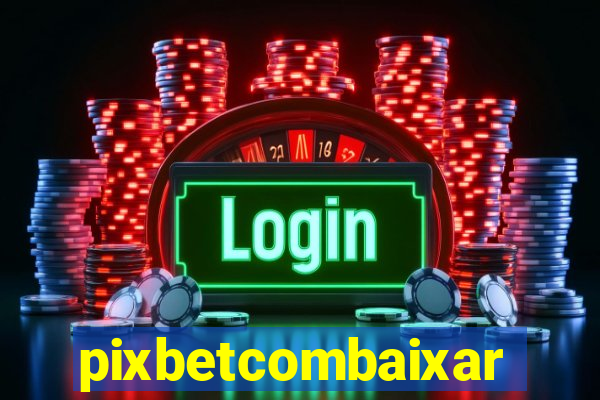 pixbetcombaixar